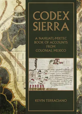 Codex Sierra: O carte de conturi Nahuatl-Mixtec din Mexicul colonial - Codex Sierra: A Nahuatl-Mixtec Book of Accounts from Colonial Mexico