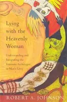 Culcat cu femeia cerească: Înțelegerea și integrarea femeii - Lying with the Heavenly Woman: Understanding and Integrating the Femini