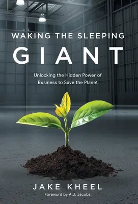 Wakeking the Sleeping Giant: Descoperirea puterii ascunse a întreprinderilor de a salva planeta - Waking the Sleeping Giant: Unlocking the Hidden Power of Business to Save the Planet