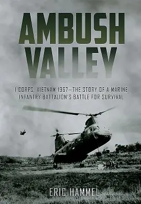 Valea ambuscadei: Corpul I, Vietnam 1967 - Povestea luptei pentru supraviețuire a unui batalion de infanterie marină - Ambush Valley: I Corps, Vietnam 1967 - The Story of a Marine Infantry Battalion's Battle for Survival