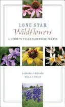 Lone Star Wildflowers: Un ghid al plantelor cu flori din Texas - Lone Star Wildflowers: A Guide to Texas Flowering Plants