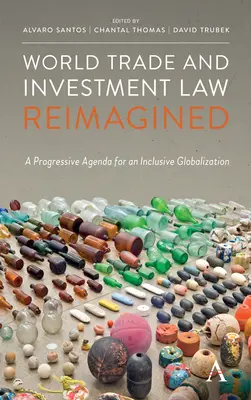 World Trade and Investment Law Reimagined: O agendă progresistă pentru o globalizare incluzivă - World Trade and Investment Law Reimagined: A Progressive Agenda for an Inclusive Globalization