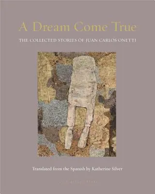 Un vis devenit realitate: Colecția de povestiri a lui Juan Carlos Onetti - A Dream Come True: The Collected Stories of Juan Carlos Onetti