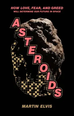 Asteroizi: Cum dragostea, frica și lăcomia vor determina viitorul nostru în spațiu - Asteroids: How Love, Fear, and Greed Will Determine Our Future in Space
