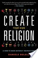 Creează-ți propria religie: O carte How-To fără instrucțiuni - Create Your Own Religion: A How-To Book Without Instructions