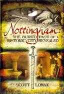 Nottingham: Trecutul îngropat al unui oraș istoric dezvăluit - Nottingham: The Buried Past of a Historic City Revealed