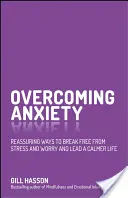 Învingerea anxietății: Modalități liniștitoare de a scăpa de stres și îngrijorare și de a duce o viață mai calmă - Overcoming Anxiety: Reassuring Ways to Break Free from Stress and Worry and Lead a Calmer Life
