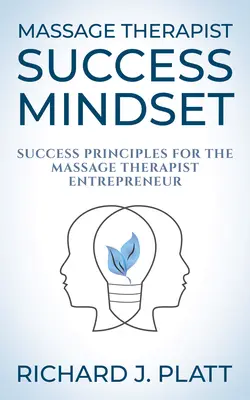 Massage Therapist Success Mindset: Principii de succes pentru antreprenorul terapeut de masaj - Massage Therapist Success Mindset: Success Principles for the Massage Therapist Entrepreneur