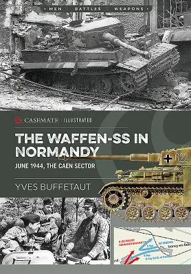 Waffen-SS în Normandia. Iunie 1944: Sectorul Caen - The Waffen-SS in Normandy. June 1944: The Caen Sector