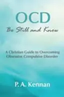 TOC: Stai liniștit și cunoaște - Un ghid creștin pentru depășirea tulburării obsesiv-compulsive - OCD: Be Still and Know - A Christian Guide to Overcoming Obsessive Compulsive Disorder