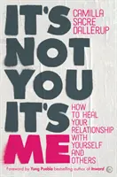 Nu ești tu, sunt eu: Cum să îți vindeci relația cu tine însuți și cu ceilalți - It's Not You, It's Me: How to Heal Your Relationship with Yourself and Others