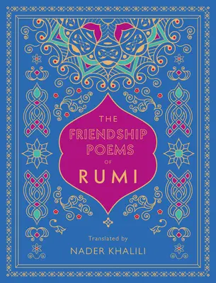 Poemele de prietenie ale lui Rumi: Traducere de Nader Khalili - The Friendship Poems of Rumi: Translated by Nader Khalili