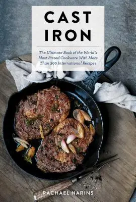 Fontă: Cartea de bucate finală cu mai mult de 300 de rețete internaționale de tigaie din fontă (gătit ușor; tigaie din fontă - Cast Iron: The Ultimate Cookbook with More Than 300 International Cast Iron Skillet Pan Recipes (Easy Cooking; Cast Iron Skillet