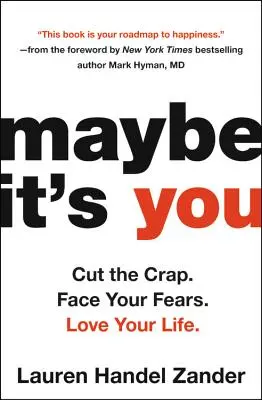 Maybe It's You: Termină cu prostiile. Înfruntă-ți temerile. Iubește-ți viața. - Maybe It's You: Cut the Crap. Face Your Fears. Love Your Life.