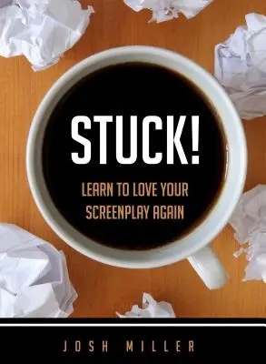 Stuck! Învață să-ți iubești din nou scenariul - Stuck!: Learn to Love Your Screenplay Again