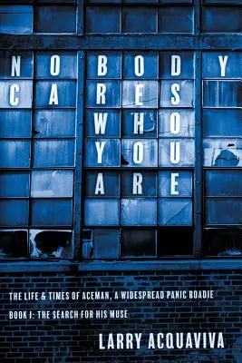 Nimănui nu-i pasă cine ești: Book I: Viața și vremurile lui Aceman, un Roadie Widespread Panic - Nobody Cares Who You Are: Book I: The Life & Times of Aceman, A Widespread Panic Roadie