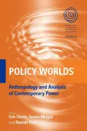 Lumile politicii: Antropologia și analiza puterii contemporane - Policy Worlds: Anthropology and the Analysis of Contemporary Power