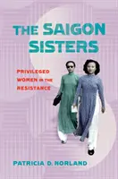 The Saigon Sisters: Privileged Women in the Resistance