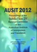 Ausit 2012: Proceedings of the Jubilation 25 Biennial Conference of the Australian Institute of Interpreters and Translators