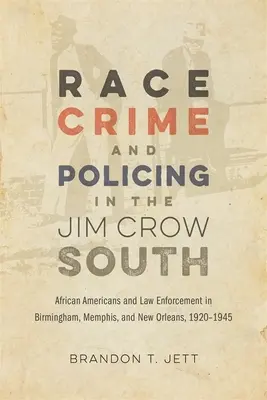 Rasă, criminalitate și poliție în sudul Jim Crow: Afro-americanii și aplicarea legii în Birmingham, Memphis și New Orleans, 1920-1945 - Race, Crime, and Policing in the Jim Crow South: African Americans and Law Enforcement in Birmingham, Memphis, and New Orleans, 1920-1945