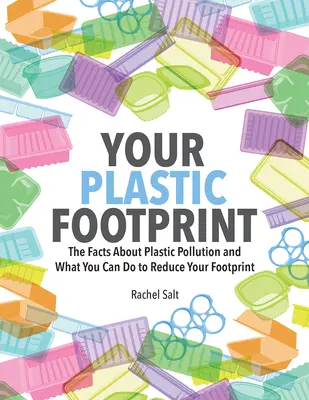 Amprenta dvs. de plastic: Fapte despre poluarea cu plastic și ce puteți face pentru a vă reduce amprenta - Your Plastic Footprint: The Facts about Plastic Pollution and What You Can Do to Reduce Your Footprint