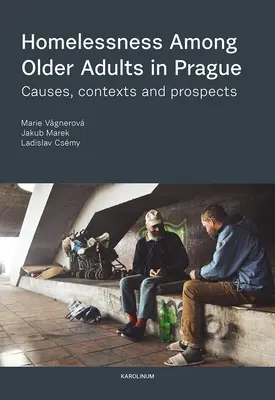 Lipsa de adăpost în rândul adulților în vârstă din Praga: Cauze, contexte și perspective - Homelessness Among Older Adults in Prague: Causes, Contexts and Prospects