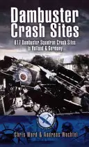 Dambuster Raid Crash Sites: Escadrila 617 în Olanda și Germania - Dambuster Raid Crash Sites: 617 Squadron in Holland and Germany