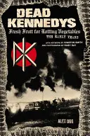 Dead Kennedys: Fructe proaspete pentru legume putrezite, primii ani - Dead Kennedys: Fresh Fruit for Rotting Vegetables, the Early Years