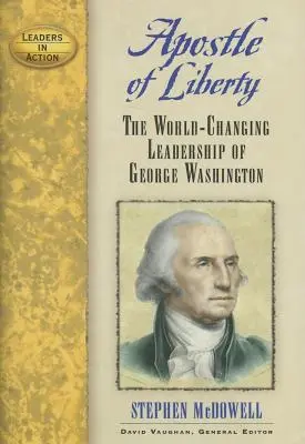 Apostle of Liberty: Leadership-ul lui George Washington care a schimbat lumea - Apostle of Liberty: The World-Changing Leadership of George Washington