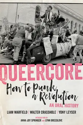 Queercore: How to Punk a Revolution: O istorie orală - Queercore: How to Punk a Revolution: An Oral History
