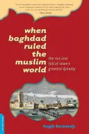Când Bagdadul conducea lumea musulmană: Ascensiunea și decăderea celei mai mari dinastii islamice - When Baghdad Ruled the Muslim World: The Rise and Fall of Islam's Greatest Dynasty