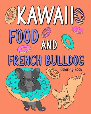 Carte de colorat cu mâncare Kawaii și buldog francez - Kawaii Food and French Bulldog Coloring Book