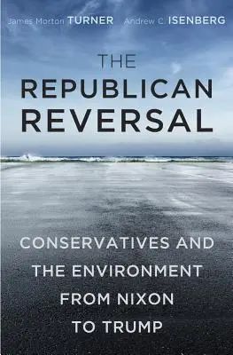 Reversul republican: Conservatorii și mediul de la Nixon la Trump - The Republican Reversal: Conservatives and the Environment from Nixon to Trump