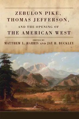 Zebulon Pike, Thomas Jefferson și deschiderea vestului american - Zebulon Pike, Thomas Jefferson, and the Opening of the American West