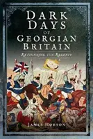 Zilele întunecate ale Marii Britanii georgiene: Regența reconsiderată - Dark Days of Georgian Britain: Rethinking the Regency