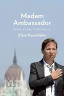 Doamna ambasador: Trei ani de diplomație, dineuri și democrație la Budapesta - Madam Ambassador: Three Years of Diplomacy, Dinner Parties, and Democracy in Budapest
