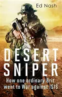 Lunetist în deșert: cum un britanic obișnuit a intrat în război împotriva Isis - Desert Sniper: How One Ordinary Brit Went to War Against Isis