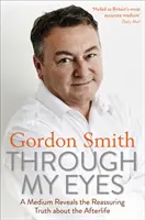 Prin ochii mei: Un medium dezvăluie adevărul liniștitor despre viața de apoi - Through My Eyes: A Medium Reveals the Reassuring Truth about the Afterlife