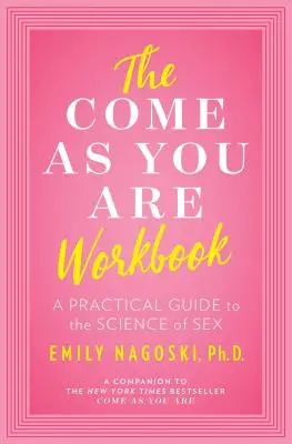Cartea de lucru Come as You Are: Un ghid practic pentru știința sexului - The Come as You Are Workbook: A Practical Guide to the Science of Sex