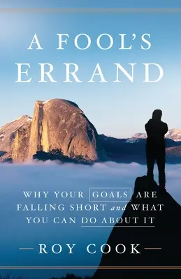 A Fool's Errand: De ce nu-ți atingi obiectivele și ce poți face în privința asta - A Fool's Errand: Why Your Goals Are Falling Short and What You Can Do about It