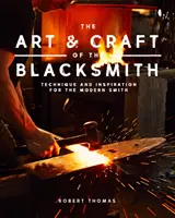 Arta și meșteșugul fierarului: Tehnici și inspirație pentru fierarul modern - The Art and Craft of the Blacksmith: Techniques and Inspiration for the Modern Smith