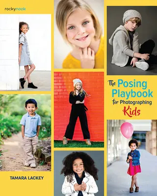 The Posing Playbook for Photographing Kids: Strategii și tehnici pentru crearea de imagini captivante și expresive - The Posing Playbook for Photographing Kids: Strategies and Techniques for Creating Engaging, Expressive Images