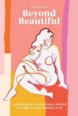 Dincolo de frumos: A Practical Guide to Being Happy, Confident, and You in a Looks-Obsessed World (Ghid practic pentru a fi fericit, încrezător și tu într-o lume obsedată de aspect) - Beyond Beautiful: A Practical Guide to Being Happy, Confident, and You in a Looks-Obsessed World