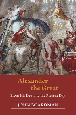 Alexandru cel Mare: De la moartea sa până în zilele noastre - Alexander the Great: From His Death to the Present Day