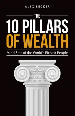 Cei 10 piloni ai bogăției: Mentalitatea celor mai bogați oameni din lume (Mind-Sets of the World's Richest People) - The 10 Pillars of Wealth: Mind-Sets of the World's Richest People