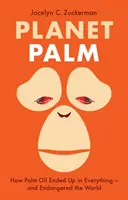 Planet Palm - Cum a ajuns uleiul de palmier în orice - și a pus în pericol lumea - Planet Palm - How Palm Oil Ended Up in Everything-and Endangered the World