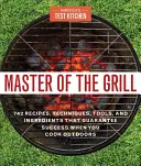 Master of the Grill: Foolproof Recipes, Top-Rated Gadgets, Gear, & Ingredients Plus Clever Test Kitchen Tips & Fascinating Food Science