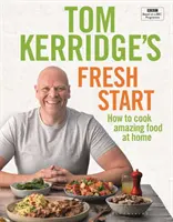 Tom Kerridge's Fresh Start - Mănâncă bine în fiecare zi cu toate rețetele din serialul TV BBC al lui Tom și nu numai - Tom Kerridge's Fresh Start - Eat well every day with all the recipes from Tom's BBC TV series and more