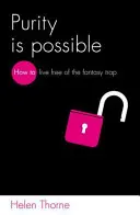 Puritatea este posibilă: Cum să trăiești liber de capcana fanteziei - Purity Is Possible: How to Live Free of the Fantasy Trap