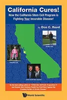 California Cure! Cum luptă programul de celule stem din California împotriva bolii tale incurabile! - California Cures!: How the California Stem Cell Program Is Fighting Your Incurable Disease!